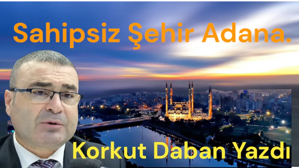 Eğitimci -Kurumsal Danışman Yöneticisi Korkut Daban Yazdı...... Sahipsiz Şehir 